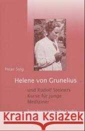 Helene von Grunelius und Rudolf Steiners Kurse für junge Mediziner : Eine biographische Studie Selg, Peter 9783723511749