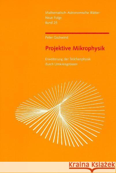 Projektive Mikrophysik : Erweiterung der Teilchenphysik durch Umkreisgrößen Gschwind, Peter   9783723512081 Verlag am Goetheanum