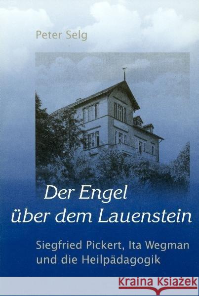 Der Engel über dem Lauenstein : Siegfried Pickert, Ita Wegmann und die Heilpädagogik Selg, Peter 9783723512098