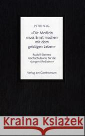 'Die Medizin muss Ernst machen mit dem geistigen Leben' : Rudolf Steiners Hochschulkurse für die 'jungen Mediziner' Selg, Peter 9783723512807