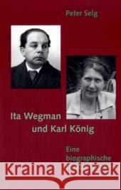 Ita Wegman und Karl König : Eine biographische Dokumentation Selg, Peter   9783723512937 Verlag am Goetheanum