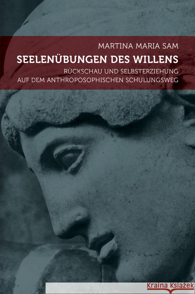 Seelenübungen des Willens : Rückschau und Selbsterziehung auf dem anthroposophischen Schulungsweg Sam, Martina M.   9783723513644 Verlag am Goetheanum