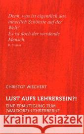 Lust aufs Lehrersein?! : Eine Ermutigung zum (Waldorf)Lehrerberuf Wiechert, Christof   9783723513897 Verlag am Goetheanum