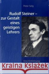 Rudolf Steiner, zur Gestalt eines geistigen Lehrers : Eine Einführung Selg, Peter   9783723513910