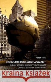 Die Kultur der Selbstlosigkeit : Rudolf Steiner, das Fünfte Evangelium und das Zeitalter der Extreme Selg, Peter   9783723514191