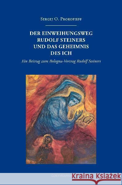 Der Einweihungsweg Rudolf Steiners und das Geheimnis des Ich : Ein Beitrag zum Bologna-Vortrag Rudolf Steiners Prokofieff, Sergej O. 9783723514665