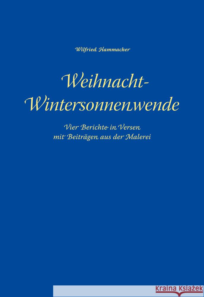 Weihnacht - Wintersonnenwende : Vier Berichte in Versen mit Beiträgen aus der Malerei Hammacher, Wilfried 9783723514849