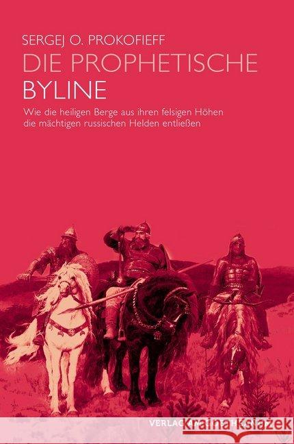 Die prophetische Byline : Wie die heiligen Berge aus ihren felsigen Höhlen die mächtigen russischen Helden entliessen Prokofieff, Sergej O. 9783723515426