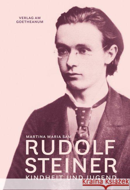 Rudolf Steiner : Kindheit und Jugend (1861-1884) Sam, Martina Maria 9783723515914 Verlag am Goetheanum
