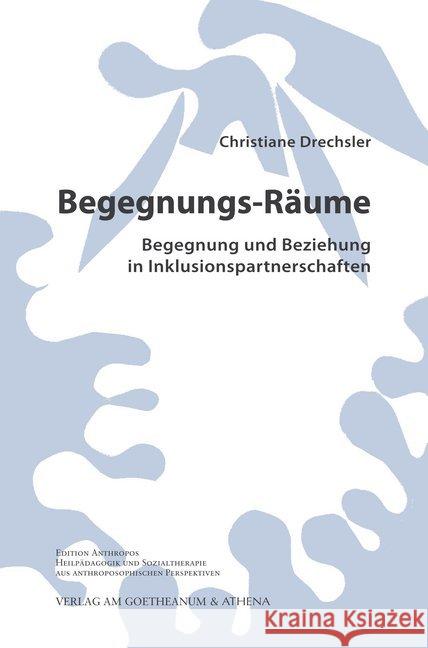 Begegnungs-Räume. Begegnung und Beziehung in Inklusionspartnerschaften : Alternative Formen der Gestaltung von Beziehungen in inklusiven Sozialräumen Drechsler, Prof. Dr. Christiane 9783723516324 ATHENA-Verlag