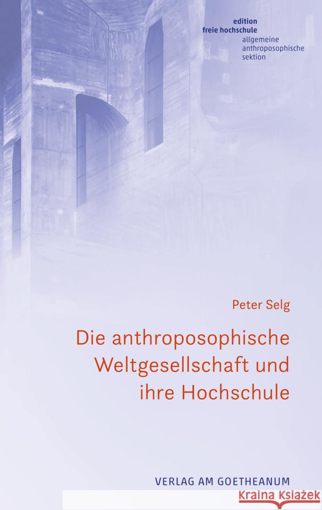 Die anthroposophische Weltgesellschaft und Hochschule der Zukunft Selg, Peter 9783723517253