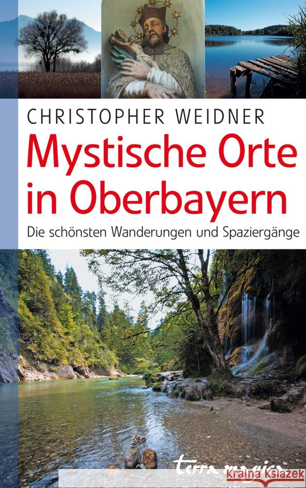 Mystische Orte in Oberbayern : Die schönsten Wanderungen und Spaziergänge Weidner, Christopher A. 9783724310488 Reich, Luzern