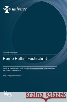 Remo Ruffini Festschrift Remo Ruffini Jorge Armando Rueda Hern?ndez Narek Sahakyan 9783725805648 Mdpi AG