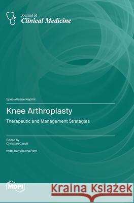 Knee Arthroplasty: Therapeutic and Management Strategies Christian Carulli 9783725808892 Mdpi AG