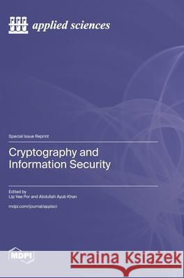 Cryptography and Information Security Lip Yee Por Abdullah Ayub Khan 9783725808977 Mdpi AG