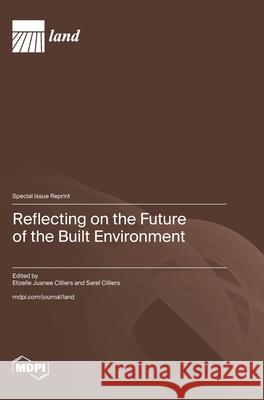 Reflecting on the Future of the Built Environment Elizelle Juanee Cilliers Sarel Cilliers 9783725809158