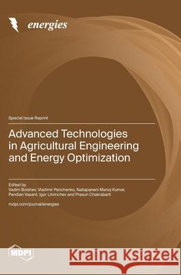 Advanced Technologies in Agricultural Engineering and Energy Optimization Vadim Bolshev 9783725809202 Mdpi AG