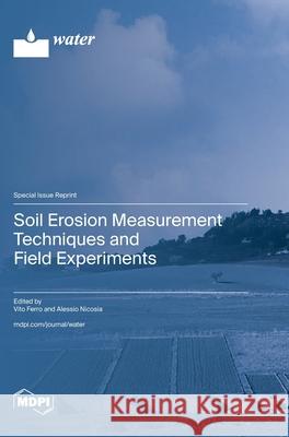 Soil Erosion Measurement Techniques and Field Experiments Vito Ferro Alessio Nicosia 9783725809387 Mdpi AG