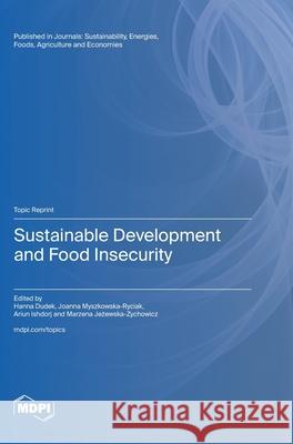 Sustainable Development and Food Insecurity Hanna Dudek Joanna Myszkowska-Ryciak Ariun Ishdorj 9783725809394 Mdpi AG