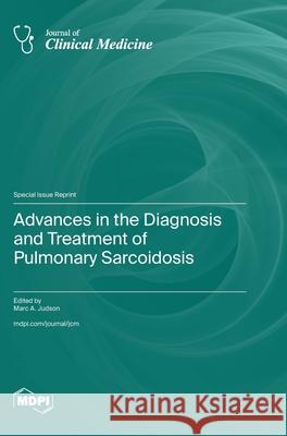 Advances in the Diagnosis and Treatment of Pulmonary Sarcoidosis Marc A. Judson 9783725809455 Mdpi AG