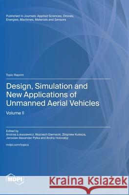 Design, Simulation and New Applications of Unmanned Aerial Vehicles: Volume II Andrzej Lukaszewicz Wojciech Giernacki Zbigniew Kulesza 9783725809790