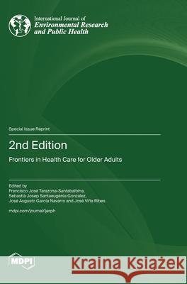 2nd Edition: Frontiers in Health Care for Older Adults Francisco Jos? Tarazona-Santabalbina Sebasti? Josep Santaeug?nia Gonz?lez Jos? Augusto Garc?a Navarro 9783725809813