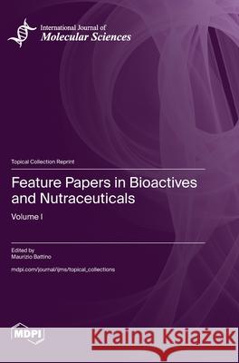 Feature Papers in Bioactives and Nutraceuticals: Volume I Maurizio Battino 9783725809998 Mdpi AG