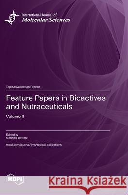 Feature Papers in Bioactives and Nutraceuticals: Volume II Maurizio Battino 9783725810017 Mdpi AG