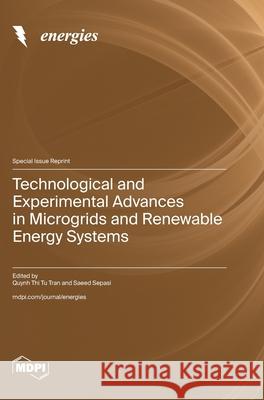 Technological and Experimental Advances in Microgrids and Renewable Energy Systems Quynh Thi Tu Tran Saeed Sepasi 9783725810031