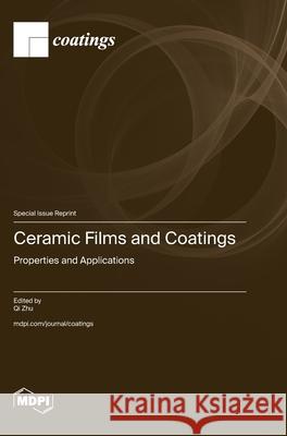 Ceramic Films and Coatings: Properties and Applications Qi Zhu 9783725810277 Mdpi AG