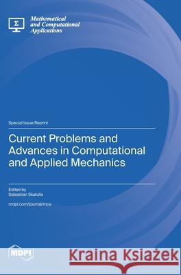 Current Problems and Advances in Computational and Applied Mechanics Sebastian Skatulla 9783725810611 Mdpi AG