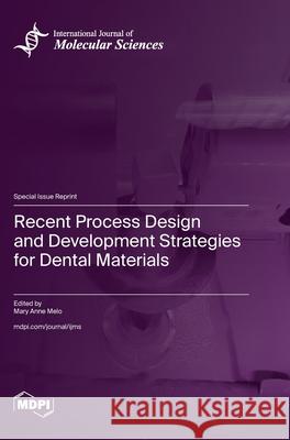 Recent Process Design and Development Strategies for Dental Materials Mary Anne Melo 9783725810765 Mdpi AG