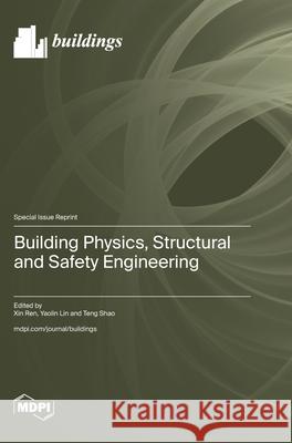 Building Physics, Structural and Safety Engineering Xin Ren Yaolin Lin Teng Shao 9783725810796 Mdpi AG