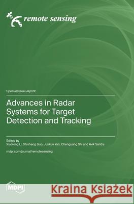 Advances in Radar Systems for Target Detection and Tracking Xiaolong Li Shisheng Guo Junkun Yan 9783725810932