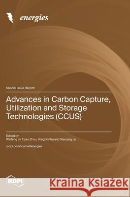 Advances in Carbon Capture, Utilization and Storage Technologies (CCUS) Weifeng LV Tiyao Zhou Yongbin Wu 9783725811250 Mdpi AG