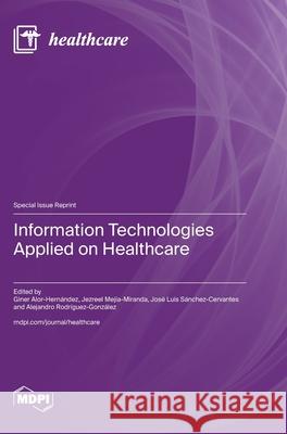 Information Technologies Applied on Healthcare Giner Alor-Hern?ndez Jezreel Mej?a-Miranda Jos? Luis S?nchez-Cervantes 9783725811274