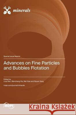 Advances on Fine Particles and Bubbles Flotation Liuyi Ren Wei Xiao Wencheng Xia 9783725811366 Mdpi AG