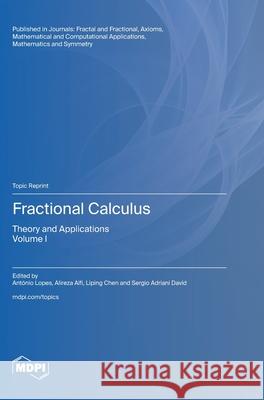Fractional Calculus: Theory and Applications Volume I Ant?nio M. Lopes Alireza Alfi Liping Chen 9783725811458 Mdpi AG