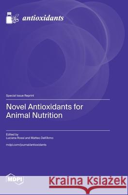 Novel Antioxidants for Animal Nutrition Luciana Rossi Matteo Dell'anno 9783725811588