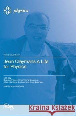 Jean Cleymans A Life for Physics Raghunath Sahoo Dinesh Kumar Srivastava Edward Sarkisyan-Grinbaum 9783725811670 Mdpi AG