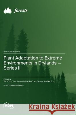 Plant Adaptation to Extreme Environments in Drylands-Series II Xiao-Dong Yang Guang-Hui LV Nai-Cheng Wu 9783725811885 Mdpi AG