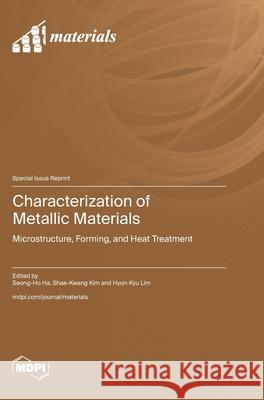 Characterization of Metallic Materials: Microstructure, Forming, and Heat Treatment Seong-Ho Ha Shae-Kwang Kim Hyun-Kyu Lim 9783725812202 Mdpi AG