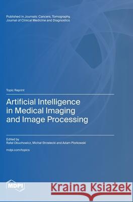 Artificial Intelligence in Medical Imaging and Image Processing Rafal Obuchowicz Michal Strzelecki Adam Pi?rkowski 9783725812592 Mdpi AG