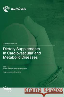 Dietary Supplements in Cardiovascular and Metabolic Diseases Bruno Trimarco Gaetano Santulli 9783725812950 Mdpi AG