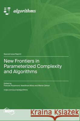 New Frontiers in Parameterized Complexity and Algorithms Frances Rosamond Neeldhara Misra Meirav Zehavi 9783725813018