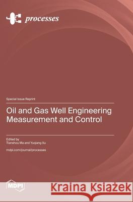 Oil and Gas Well Engineering Measurement and Control Tianshou Ma Yuqiang Xu 9783725813063 Mdpi AG