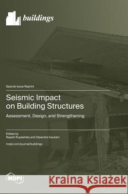 Seismic Impact on Building Structures: Assessment, Design, and Strengthening Rajesh Rupakhety Dipendra Gautam 9783725813612