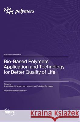 Bio-Based Polymers' Application and Technology for Better Quality of Life Arash Moeini Pierfrancesco Cerruti Gabriella Santagata 9783725813728