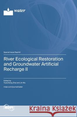 River Ecological Restoration and Groundwater Artificial Recharge II Yuanzheng Zhai Jin Wu 9783725814084