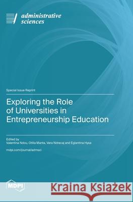 Exploring the Role of Universities in Entrepreneurship Education Valentina Ndou Otilia Manta Vera Ndrecaj 9783725814114 Mdpi AG